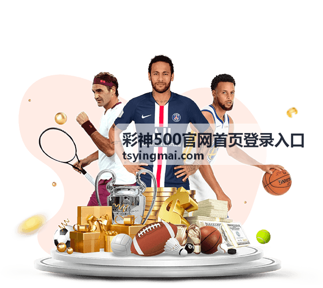 彩神500官网首页登录入口 注册登录指南