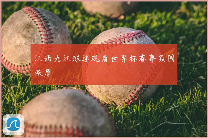 江西九江球迷观看世界杯赛事氛围浓厚