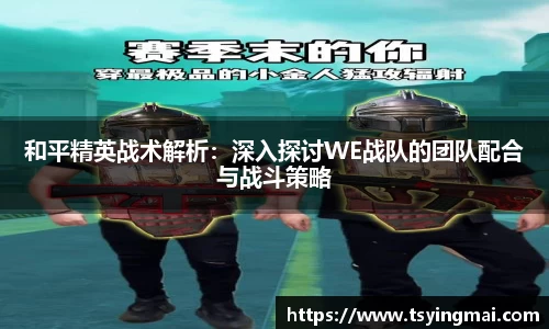 和平精英战术解析：深入探讨WE战队的团队配合与战斗策略